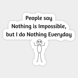 Nothing is Impossible, but I do Nothing Everyday Sticker